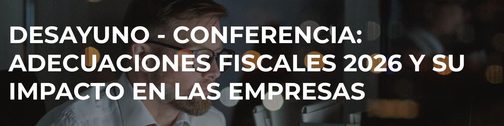 Desayuno - Conferencia: Adecuaciones Fiscales 2026 y su impacto en las empresas