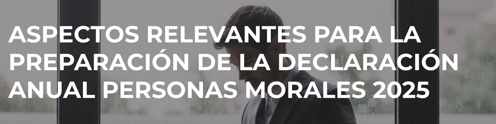 Aspectos relevantes para la Preparación de la Declaración Anual Personas Morales 2025